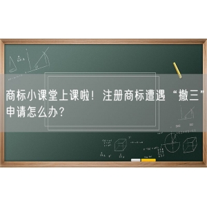 商标小课堂上课啦！注册商标遭遇“撤三”申请怎么办？