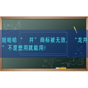 娃哈哈“龍井”商标被无效，“龙井”不是想用就能用！