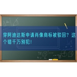 穿阿迪达斯申请肖像商标被驳回？这个错千万别犯！