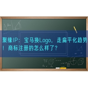 聚缘知产：宝马换Logo，走扁平化趋势！商标注册的怎么样了？