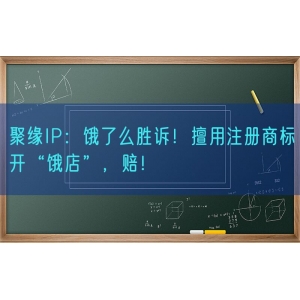 聚缘知产：饿了么胜诉！擅用注册商标开“饿店”，赔！