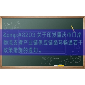 &#8203;关于印发重庆市口岸物流支撑产业链供应链循环畅通若干政策措施的通知。