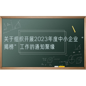 关于组织开展2023年度中小企业“揭榜”工作的通知聚缘