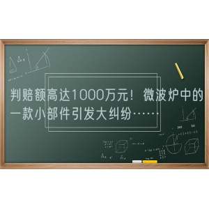 判赔额高达1000万元！微波炉